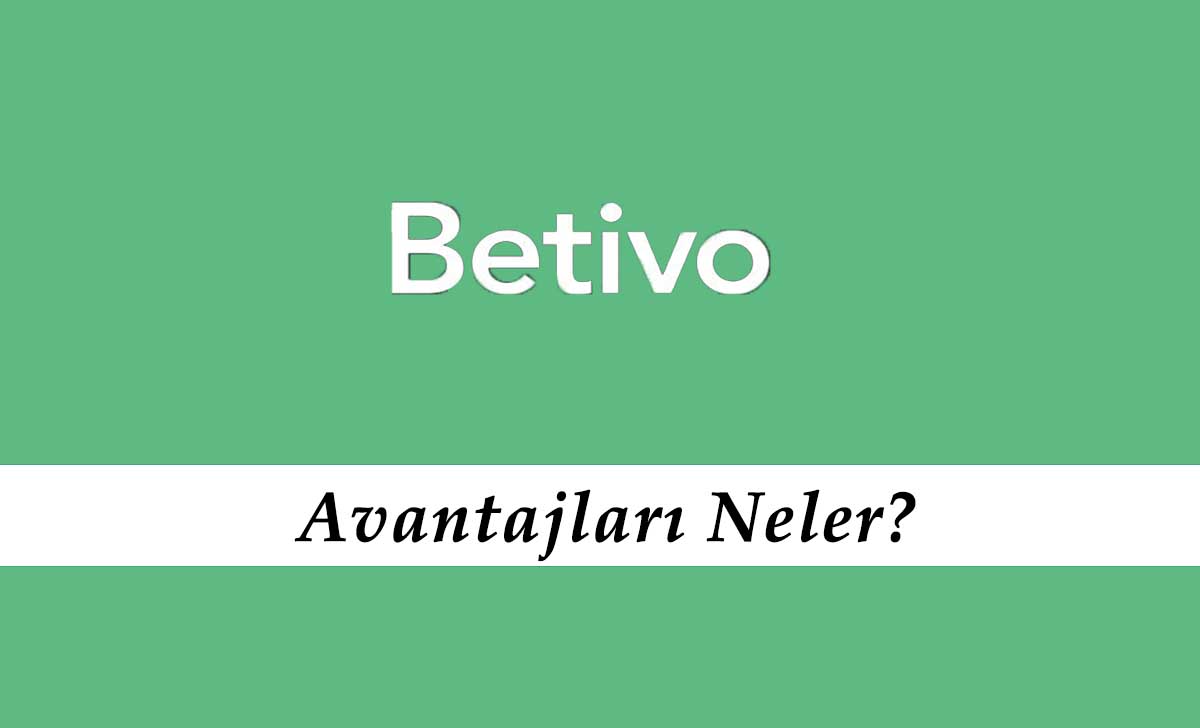 Betivo Avantajları Neler?