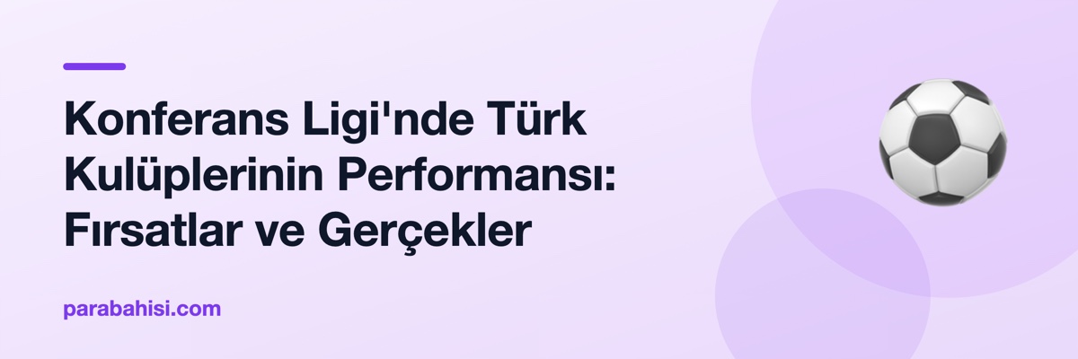 Konferans Ligi'nde Türk Kulüplerinin Performansı: Fırsatlar ve Gerçekler